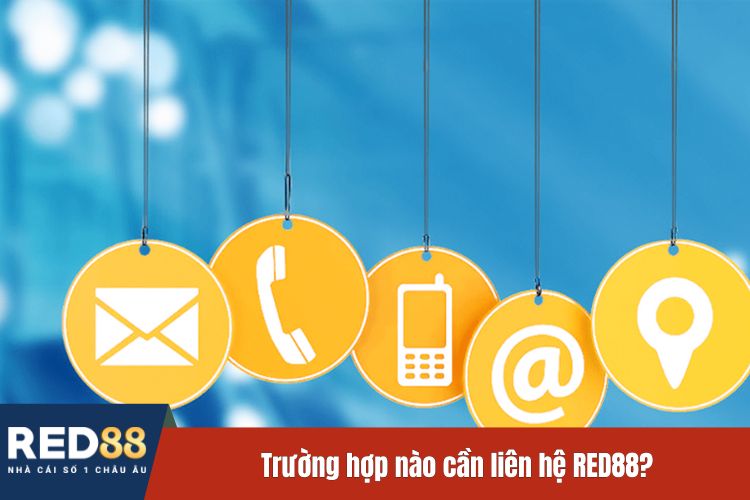 Trường hợp nào cần liên hệ RED88?