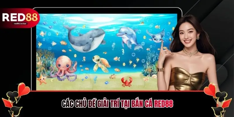 Các chủ đề giải trí tại bắn cá RED88