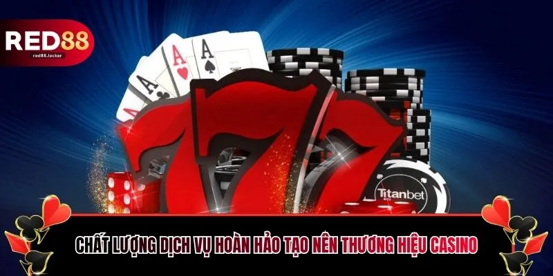 Chất lượng dịch vụ hoàn hảo tạo nên thương hiệu casino