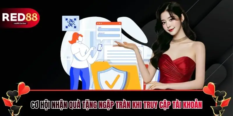 Cơ hội nhận quà tặng ngập tràn khi truy cập tài khoản