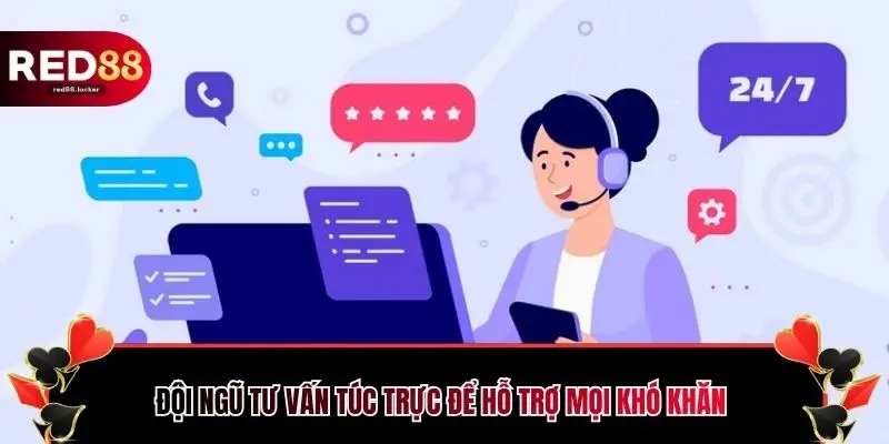 Đội ngũ tư vấn túc trực để hỗ trợ mọi khó khăn
