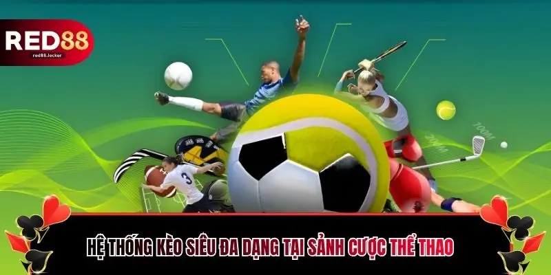 Hệ thống kèo siêu đa dạng tại sảnh cược thể thao