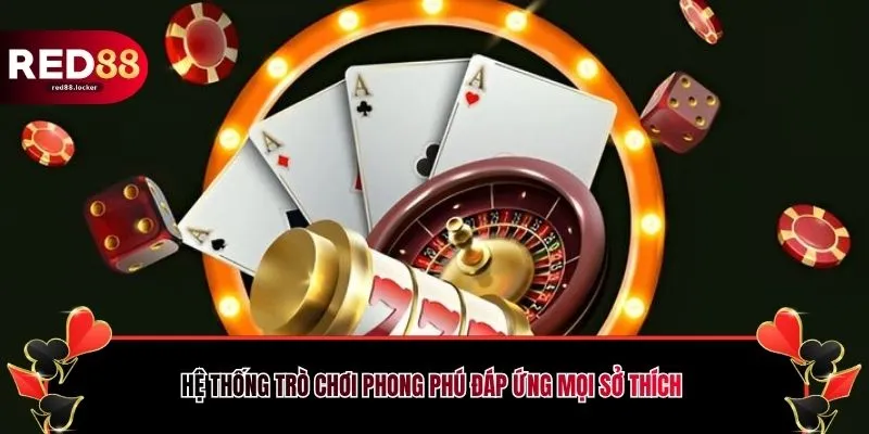 Hệ thống trò chơi phong phú đáp ứng mọi sở thích Hệ thống trò chơi phong phú đáp ứng mọi sở thích