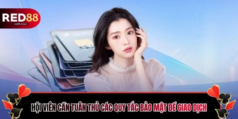 Hội viên cần tuân thủ các quy tắc bảo mật để giao dịch
