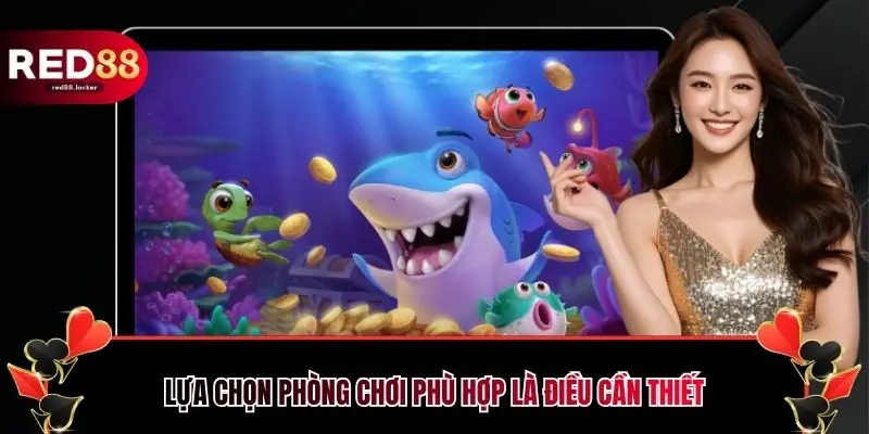 Lựa chọn phòng chơi phù hợp là điều cần thiết