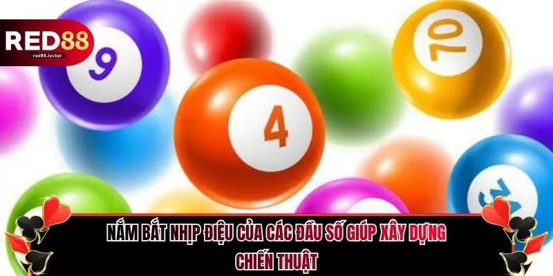 Nắm bắt nhịp điệu của các đầu số giúp xây dựng chiến thuật 