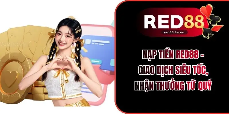 Nạp Tiền RED88 - Giao Dịch Siêu Tốc, Nhận Thưởng Tứ Quý