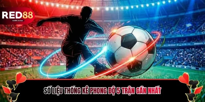 Số liệu thống kê phong độ 5 trận gần nhất