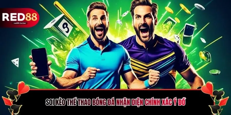Soi kèo thể thao bóng đá nhận diện chính xác ý đồ