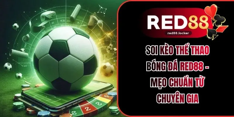 Soi Kèo Thể Thao Bóng Đá RED88 - Mẹo Chuẩn Từ Chuyên Gia