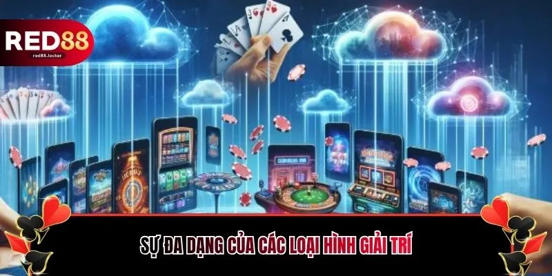 Sự đa dạng của các loại hình giải trí