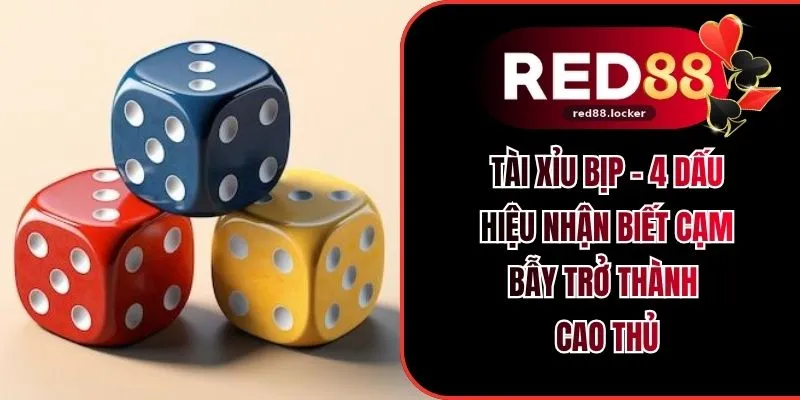 Tài Xỉu Bịp - 4 Dấu Hiệu Nhận Biết Cạm Bẫy Trở Thành Cao Thủ