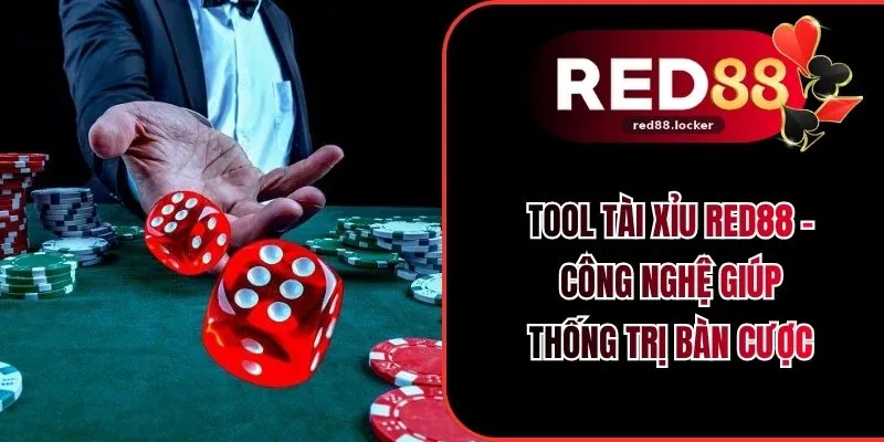 Tool Tài Xỉu RED88 - Công Nghệ Giúp Thống Trị Bàn Cược