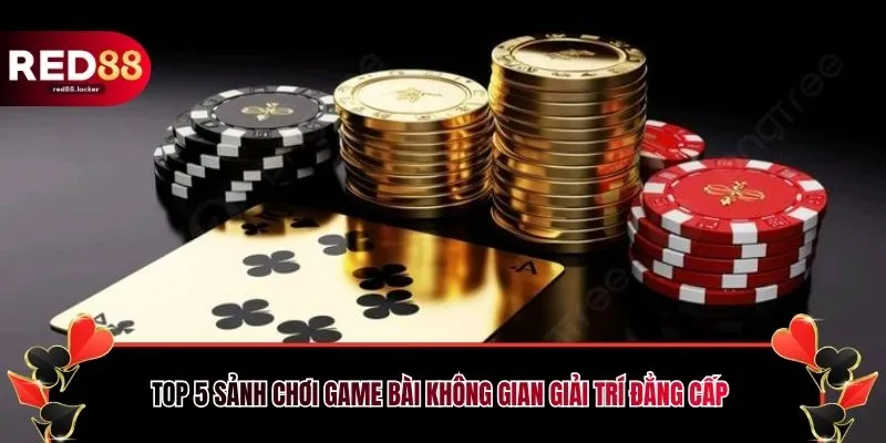 Top 5 sảnh chơi game bài không gian giải trí đẳng cấp