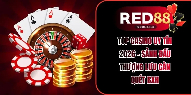 Top Casino Uy Tín 2026 - Sảnh Đấu Thượng Lưu Càn Quét BXH